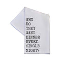 Why Do They Want Dinner Cotton Tea Towels Funny Quotes