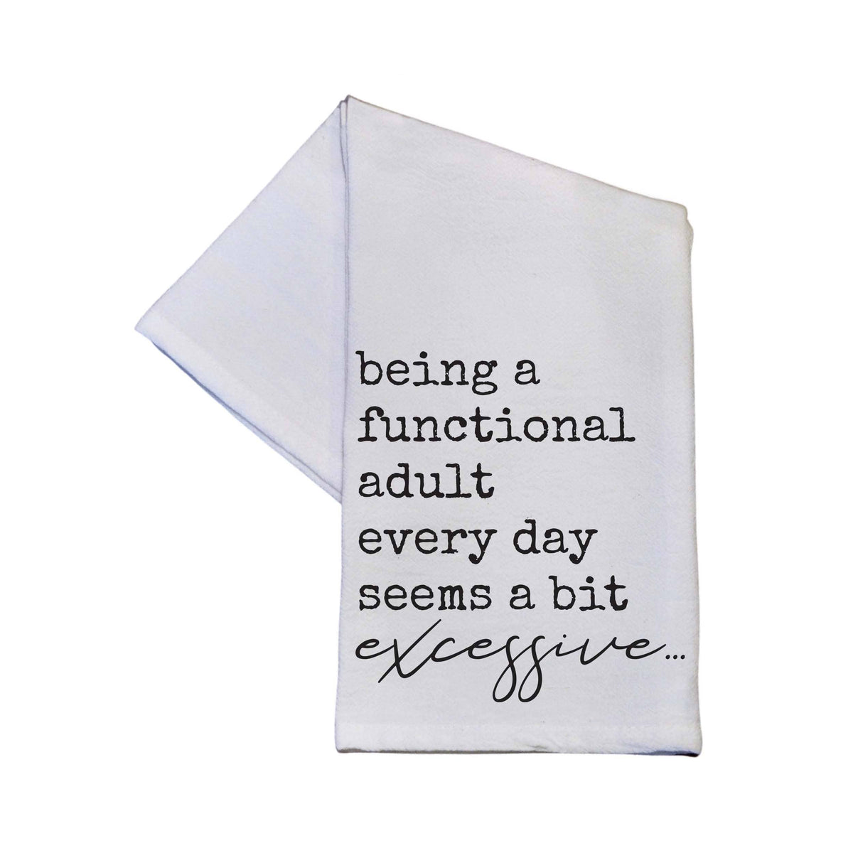 Being A Functing Adult Everyday Seems A Bit Excessive  - Tea Towel